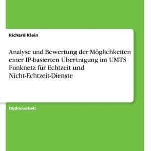 Analyse und Bewertung der Möglichkeiten einer IP-basierten Übertragung im UMTS Funknetz für Echtzeit und Nicht-Echtzeit-Dienste