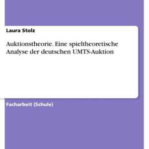 Auktionstheorie. Eine spieltheoretische Analyse der deutschen UMTS-Auktion